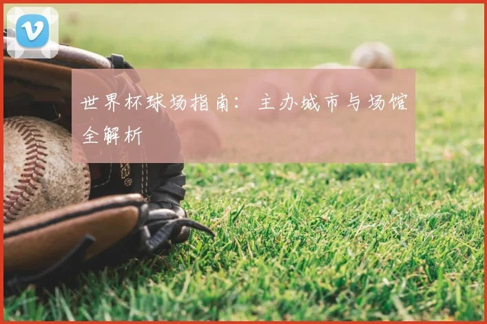 世界杯球场指南：主办城市与场馆全解析