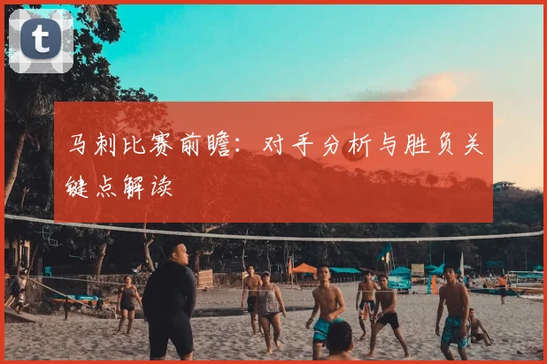马刺比赛前瞻:对手分析与胜负关键点解读
