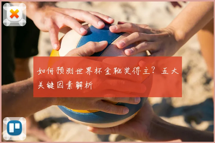 如何预测世界杯金靴奖得主?五大关键因素解析